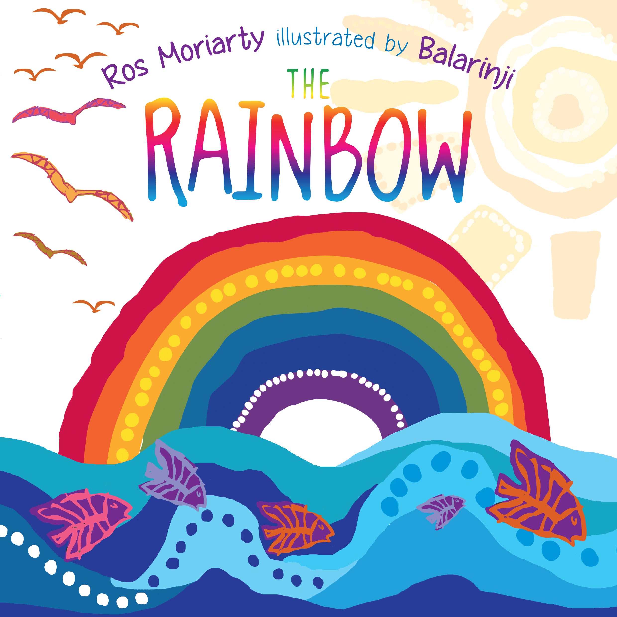 The Rainbow by Ros Moriarty, illustrated by Balarinji