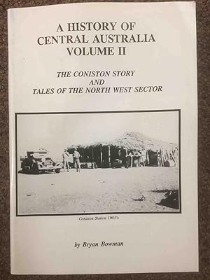 A History of Central Australia Volume II The Coniston Story and Tales Of The North West Sector.
