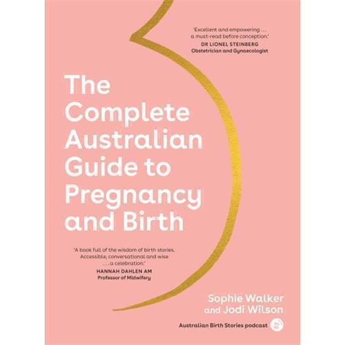 The Complete Australian Guide to Pregnancy and Birth by Sophie Walker and Jodi Wilson