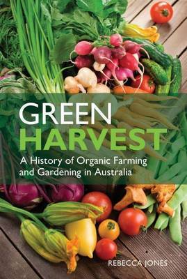 Green Harvest a History of Organic Farming and Gardening in Australia
