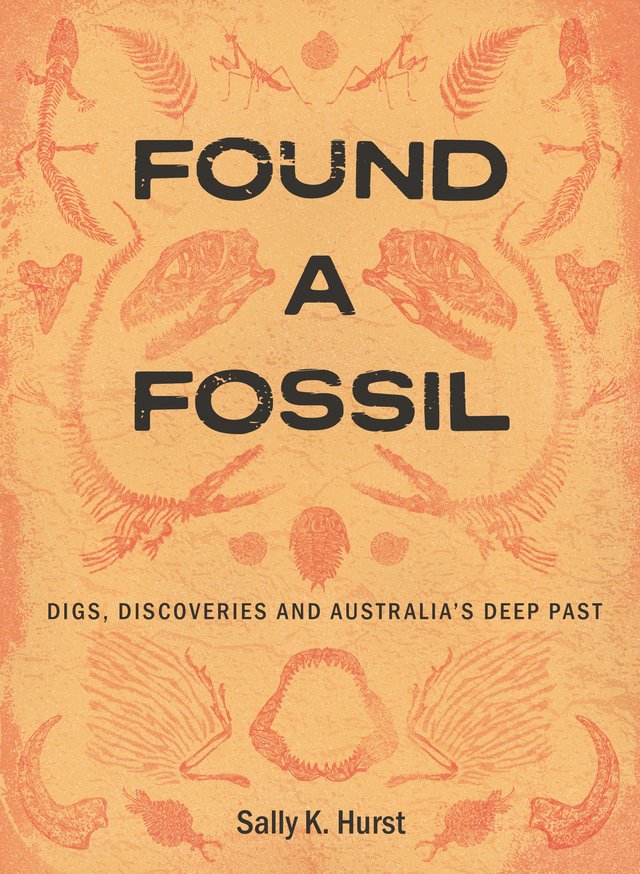 Found a Fossil: Digs, Discoveries and Australia’s Deep Past by Sally K. Hurst (out 1 May 2026)