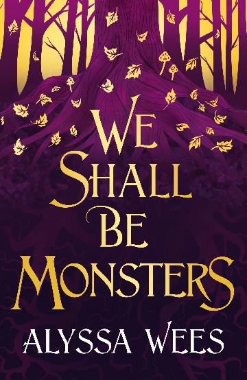 We Shall Be Monsters by Alyssa Wees