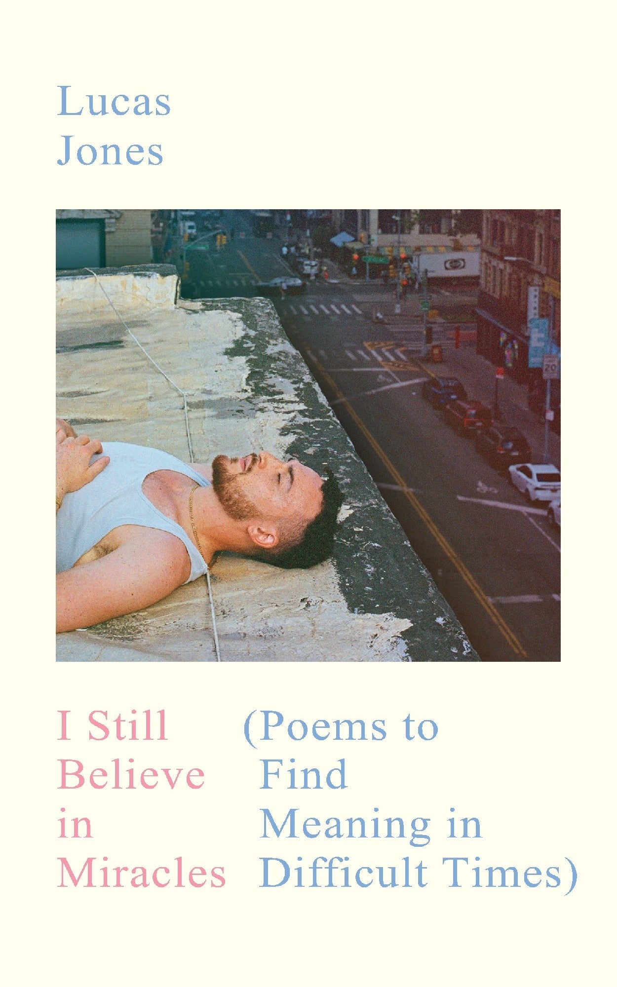 I Still Believe in Miracles: Poems to Find Meaning in Difficult Times by Lucas Jones