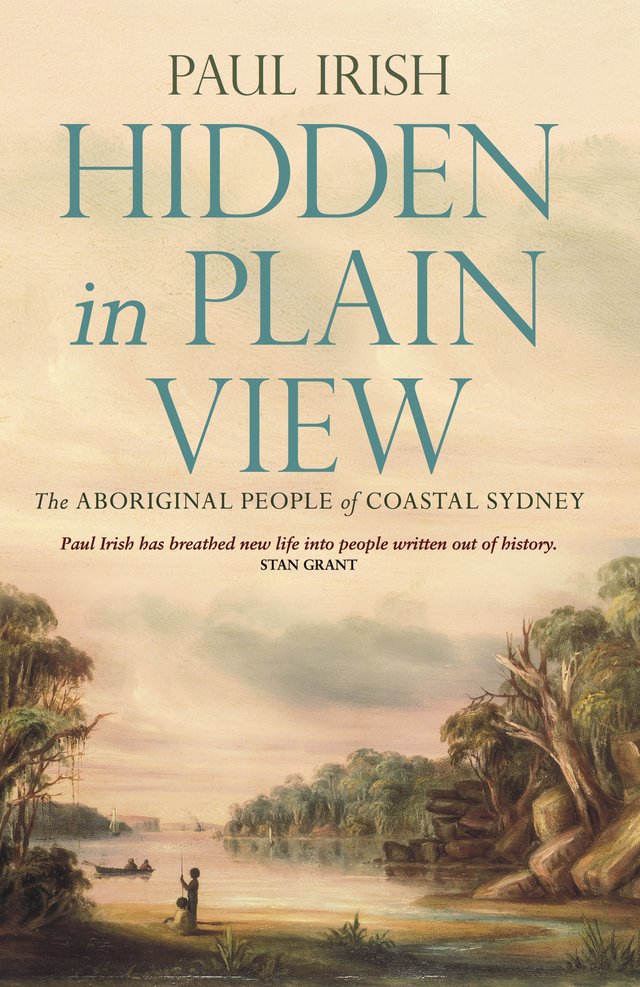 Hidden in Plain View: The Aboriginal people of coastal Sydney by Paul Irish