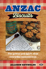 Anzac Biscuits The Power and Spirit of an Everyday National Icon