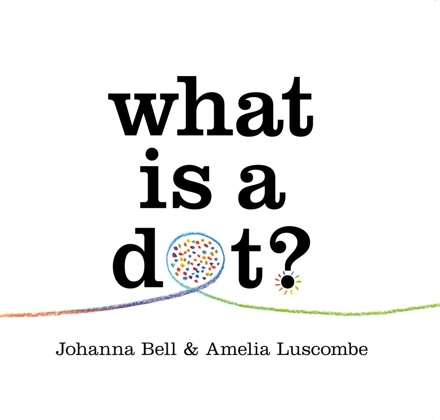 What is a Dot? by Johanna Bell and Amelia Luscombe