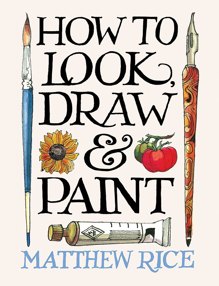 How to Look, Draw & Paint by Matthew Rice