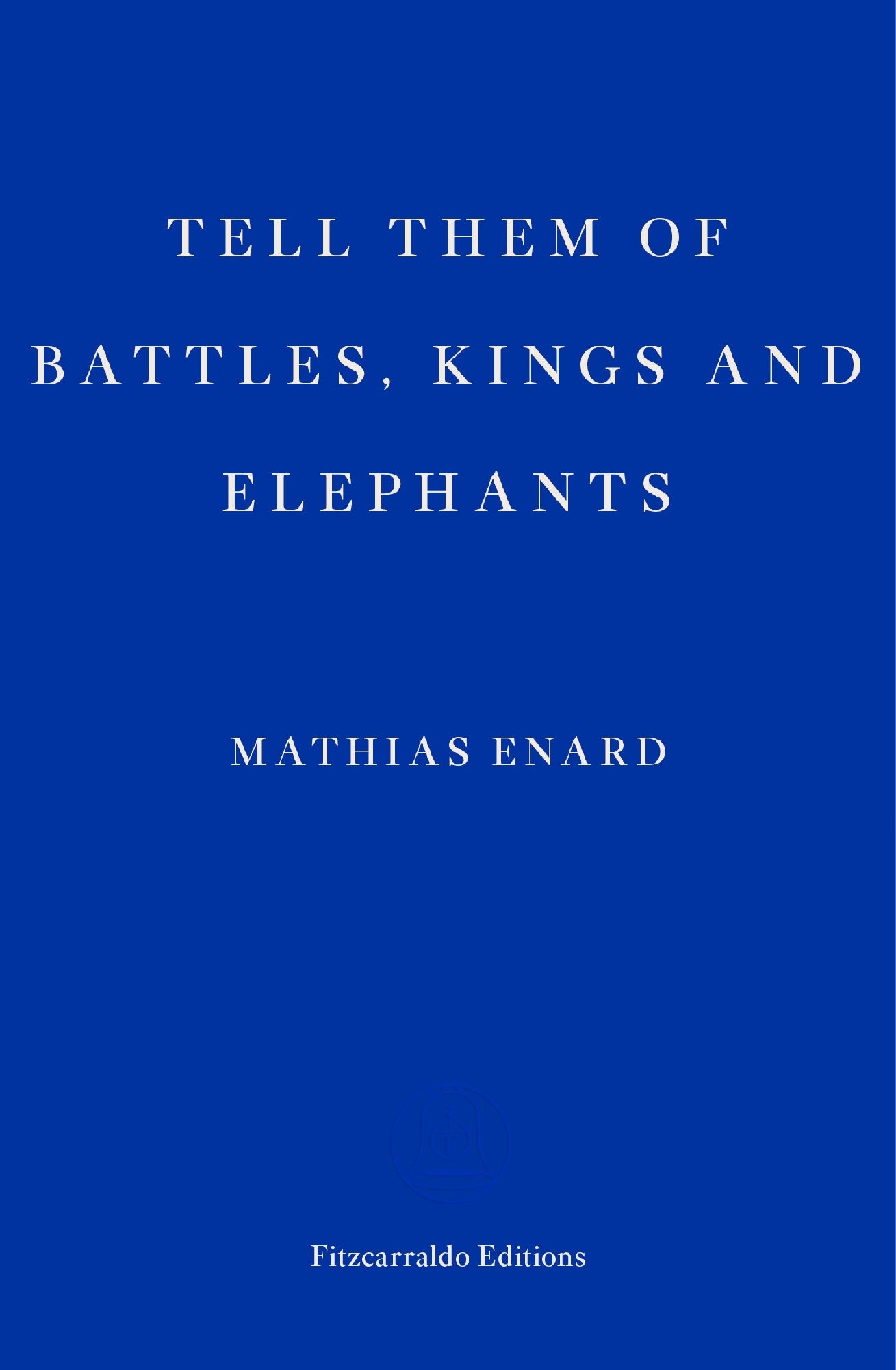 Tell Them of Battles, Kings, and Elephants by Mathias Enard