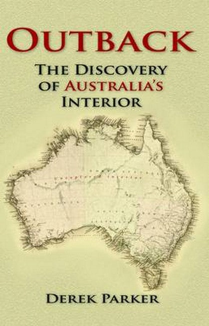 Outback: The Discovery of Australia's Interior by Derek Parker