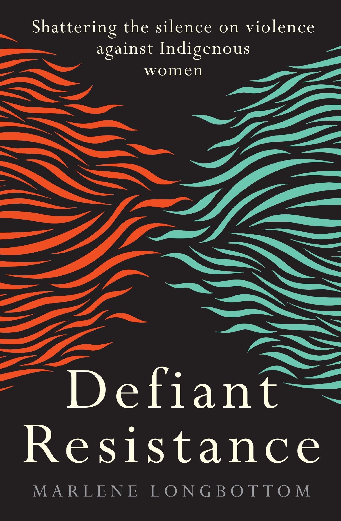 Defiant Resistance: Shattering the silence on violence against Indigenous women by Marlene Longbottom