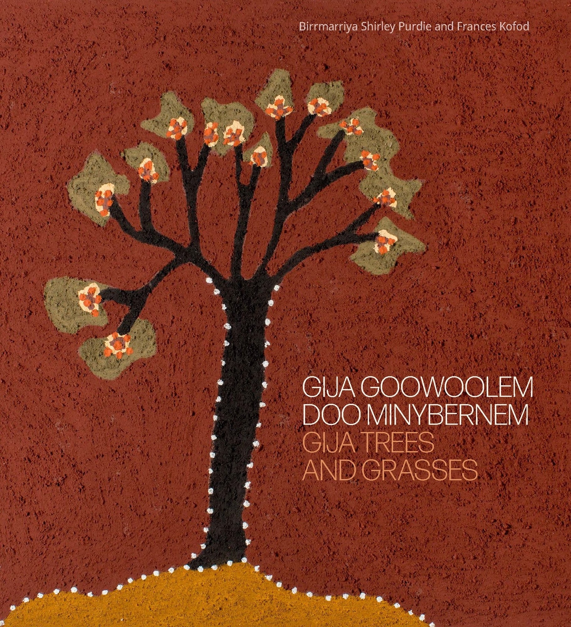 Gija Goowoolem Doo Minybernem Gija trees and grasses by Birrmarriya Shirley Purdie and Frances Kofod (out 1 April 2026)