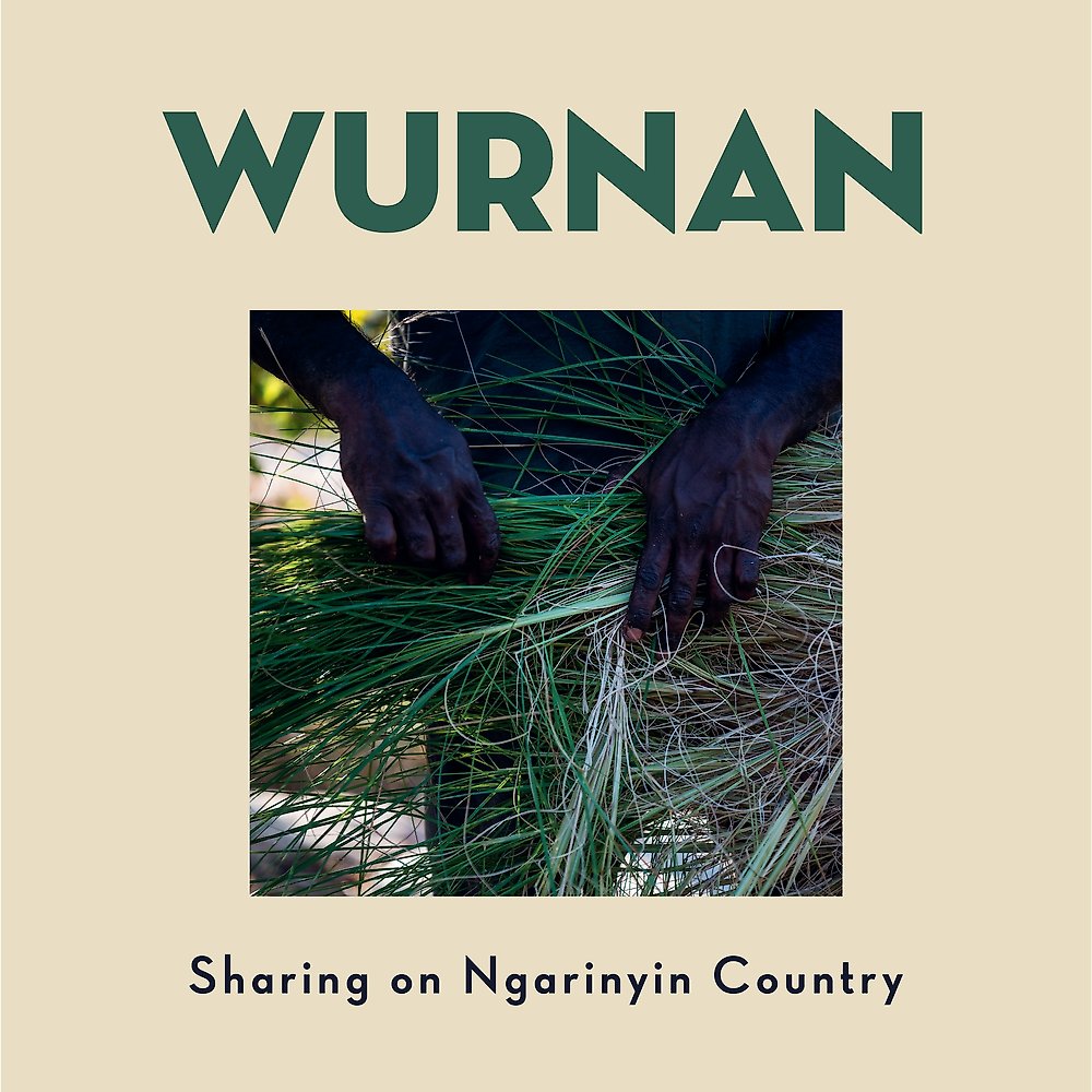 Wurnan: Sharing on Ngarinyin Country by Wilinggin Aboriginal Corporation
