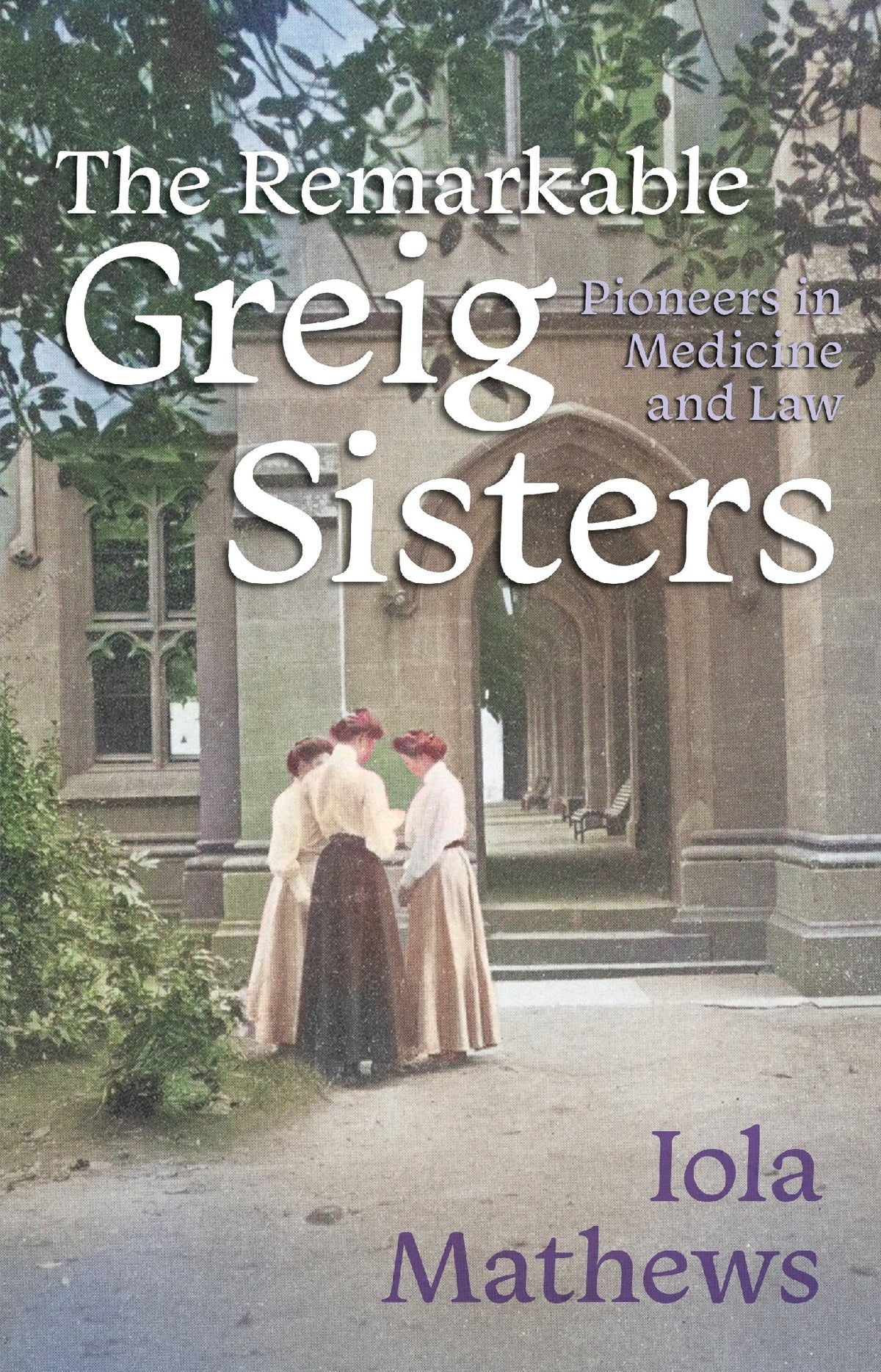 The Remarkable Greig Sisters by Iola Matthews