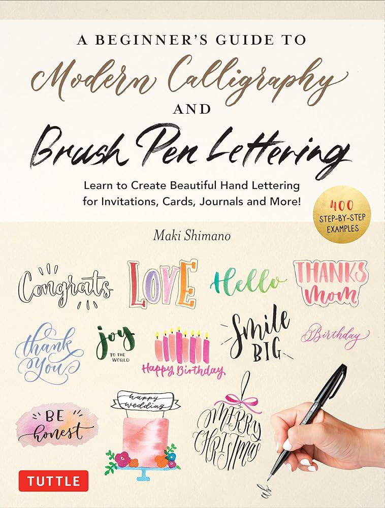 A Beginner's Guide to Modern Calligraphy & Brush Pen Lettering: Learn to Create Beautiful Hand Lettering for Invitations, Cards, Journals and More! (400 Step - by - Step Examples) by Maki Shimano - Red Kangaroo Books