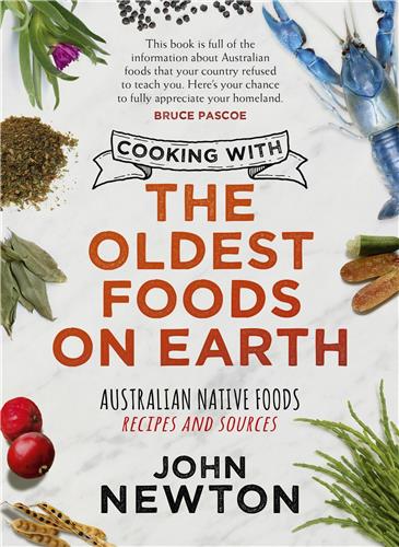 Cooking with the Oldest Foods on Earth: Australian Native Foods Recipes and Sources by John Newton - Red Kangaroo Books