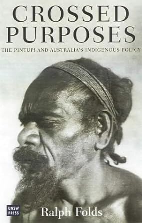 Crossed Purposes: The Pintupi and Australia's Indigenous Policy by Ralph Folds - Red Kangaroo Books