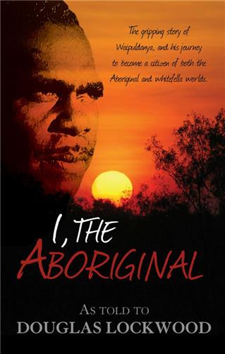 I, The Aboriginal as told by Waipuldanya to Douglas Lockwood - Red Kangaroo Books