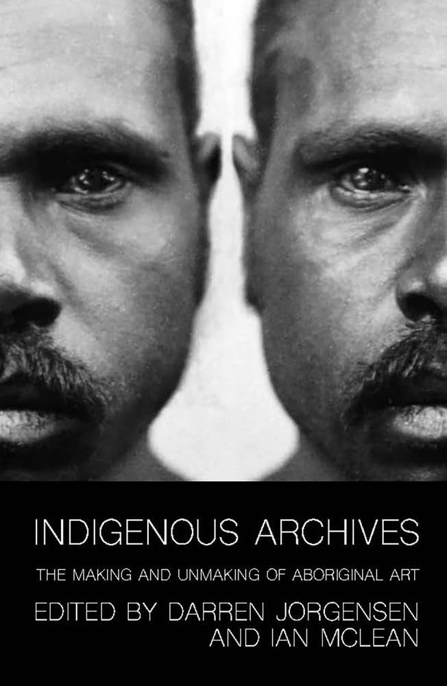 Indigenous Archives: The Making and Unmaking of Aboriginal Art by Darren Jorgensen, Ian McLean - Red Kangaroo Books