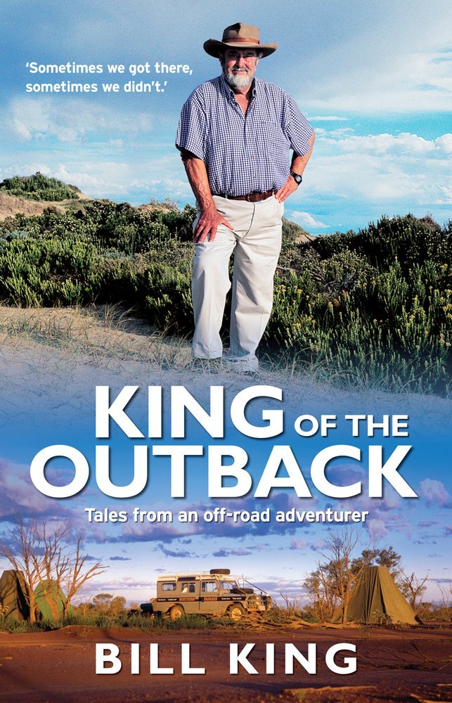 King of the Outback: Tales from an Off - road Adventurer by Bill King - Red Kangaroo Books