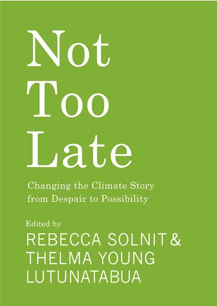 Not too Late: Changing the Climate Story from Despair to Possibility ed. by Rebecca Solnit - Red Kangaroo Books - 9781642598971