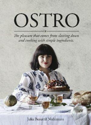 Ostro The Pleasure That Comes from Slowing Down and Cooking with Simple Ingredients by Julia Busuttil Nishimura - Red Kangaroo Books - 9781760552275