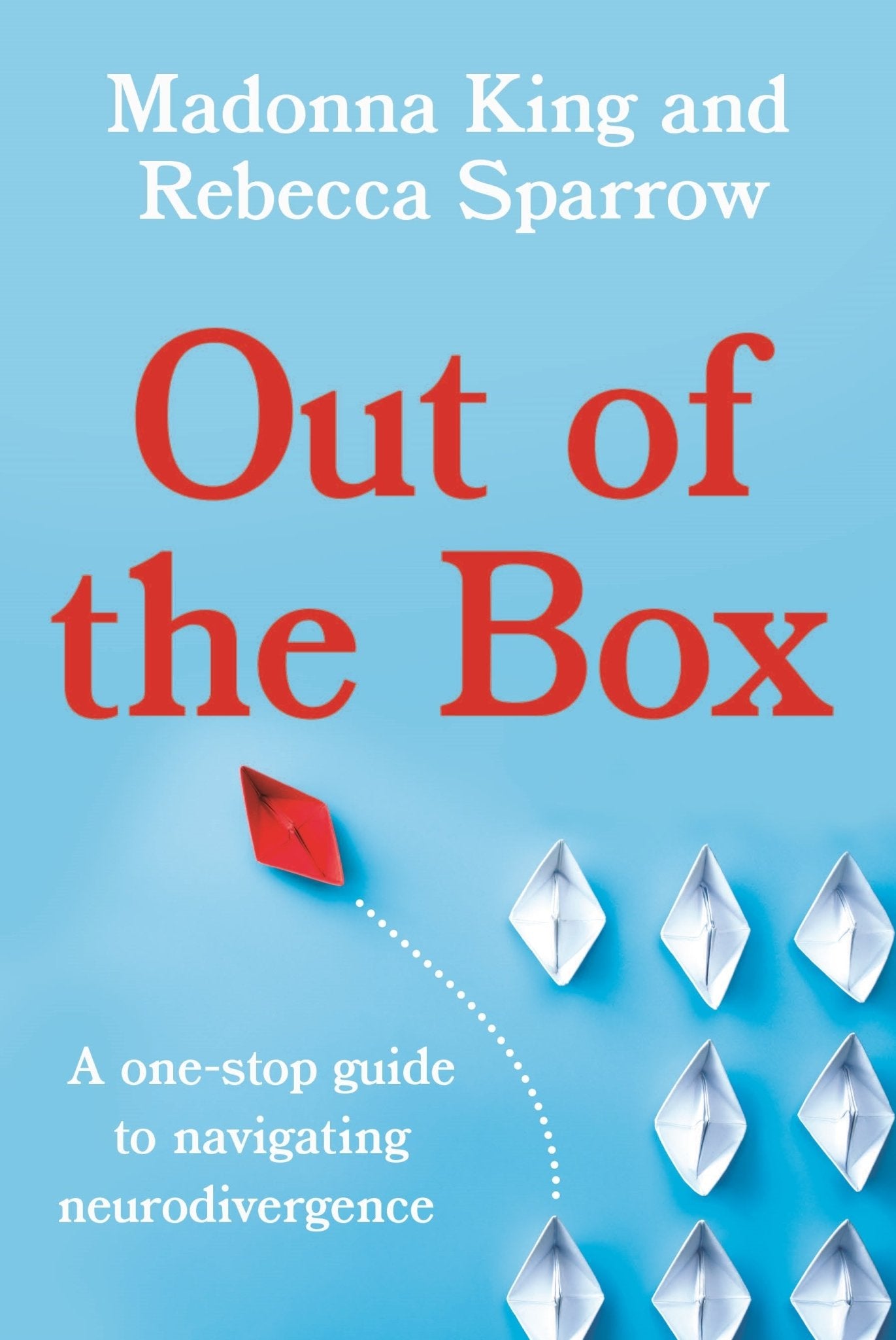 Out of the Box: A one - stop guide to navigating neurodivergence by Rebecca Sparrow, Madonna King - Red Kangaroo Books - 9780702268779