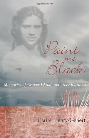 Paint Me Black: Memories of Croker Island & Other Journeys by Claire Henty - Gebert, Peter Forest - Red Kangaroo Books - 9780855753993