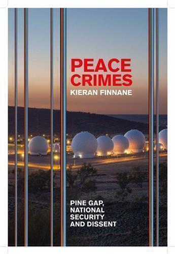 Peace Crimes Pine Gap, National Security, and Dissent by Kieran Finnane - Red Kangaroo Books - 9780702260445