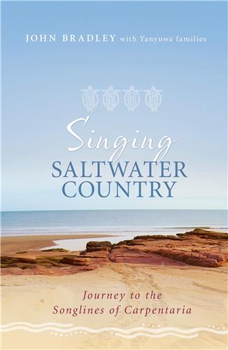 Singing Saltwater Country:Journey to the songlines of Carpentaria by John Bradley with Yanyuwa Families - Red Kangaroo Books - 9781742372419