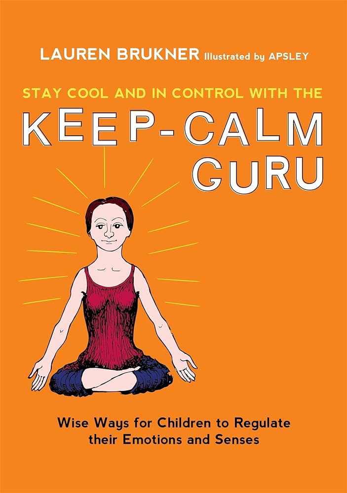 Stay Cool and In Control with the Keep - Calm Guru: Wise Ways for Children to Regulate their Emotions and Senses by Lauren Brukner, Apsley - Red Kangaroo Books - 9781785927140