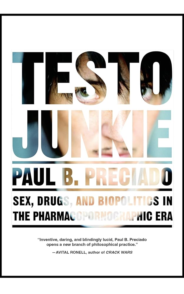 Testo Junkie: Sex, Drugs, and Biopolitics in the Pharmacopornographic Era by Paul B. Preciado, Bruce Benderson - Red Kangaroo Books - 9781558618374