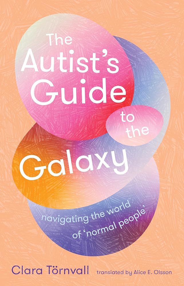 The Autist‘s Guide to the Galaxy: navigating the world of 'normal people' by Clara Törnvall, Alice E. Olsson, Anneli Furmark - Red Kangaroo Books - 9781761381027