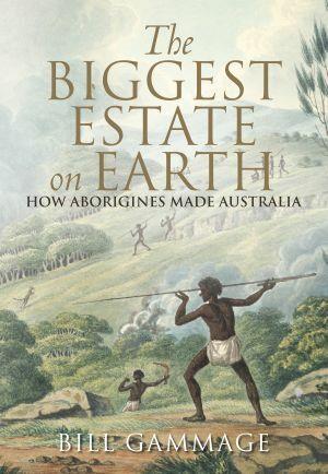 The Biggest Estate on Earth: How Aborigines Made Australia by Bill Gammage - Red Kangaroo Books - 9781743311325