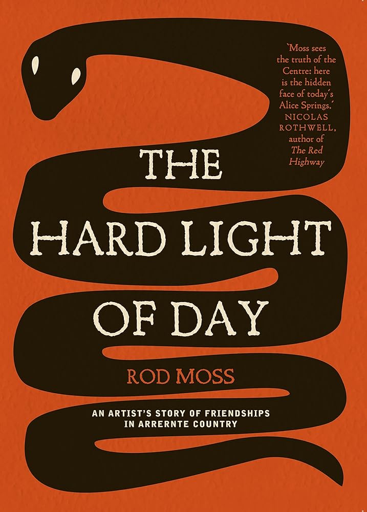 The Hard Light of Day: An Artist's Story of Friendships in Arrernte Country by Rod Moss - Red Kangaroo Books - 9780702237744