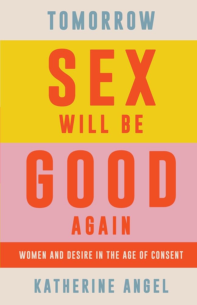 Tomorrow Sex Will Be Good Again: Women and Desire in the Age of Consent by Katherine Angel - Red Kangaroo Books - 9781788739207