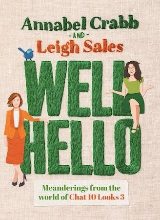 Well Hello: Meanderings from the world of Chat 10 Looks 3 by Leigh Sales & Annabel Crabb - Red Kangaroo Books - 9781761041525