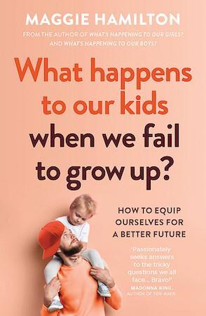 What Happens to Our Kids When We Fail to Grow Up? by Maggie Hamilton - out February 2022 - Red Kangaroo Books - 9781922626936