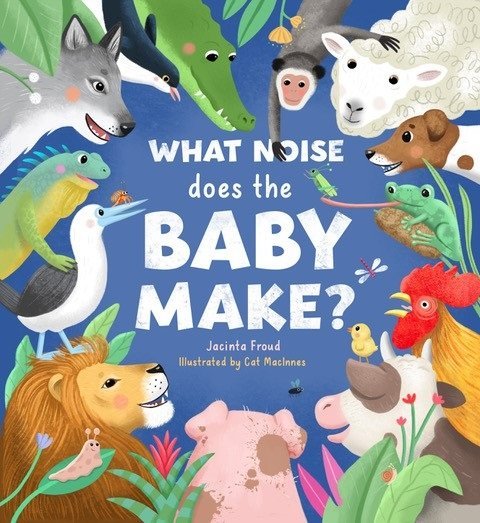 What Noise Does the Baby Make? by Jacinta Froud, Cat Macinnes - Red Kangaroo Books - 9781921136740