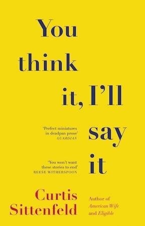 You Think It, I'll Say It by Curtis Sittenfeld - Red Kangaroo Books - 9781784164409