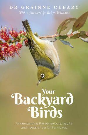 Your Backyard Birds Understanding the behaviours, habits and needs of our brilliant birds by Dr Grainne Cleary - Red Kangaroo Books - 9781760297350