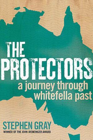 The Protectors: A journey through whitefella past by Stephen Gray (4 to 6 week wait)