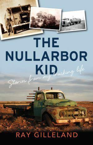 The Nullarbor Kid: Stories from my trucking life by Ray Gilleland - Red Kangaroo Books