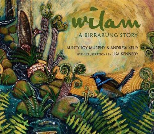 Wilam: A Birrarung Story by Aunty Joy Murphy & Andrew Kelly.  Illustrator by Lisa Kennedy