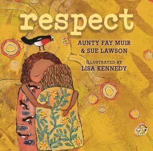 Respect by Aunty Fay Muir with Sue Lawson
Illustrations by Lisa Kennedy - Red Kangaroo Books