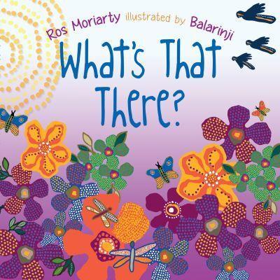 What's That There? by Ros Moriarty illustrated by Balarinji
