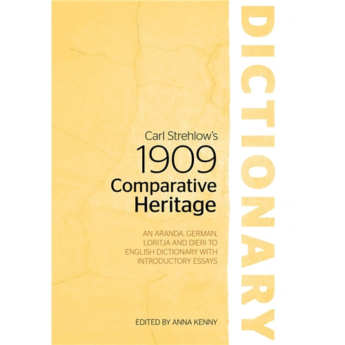 Carl Strehlow's 1909 Comparative Heritage Dictionary An Ara- nda German Loritja and Dieri to English Dictionary with Introductory Essays. Edited by Anna Kenny.