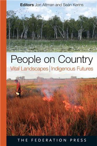 People on Country, Vital Landscapes, Indigenous Futures Edited by Jon Altman and Seán Kerins - Red Kangaroo Books