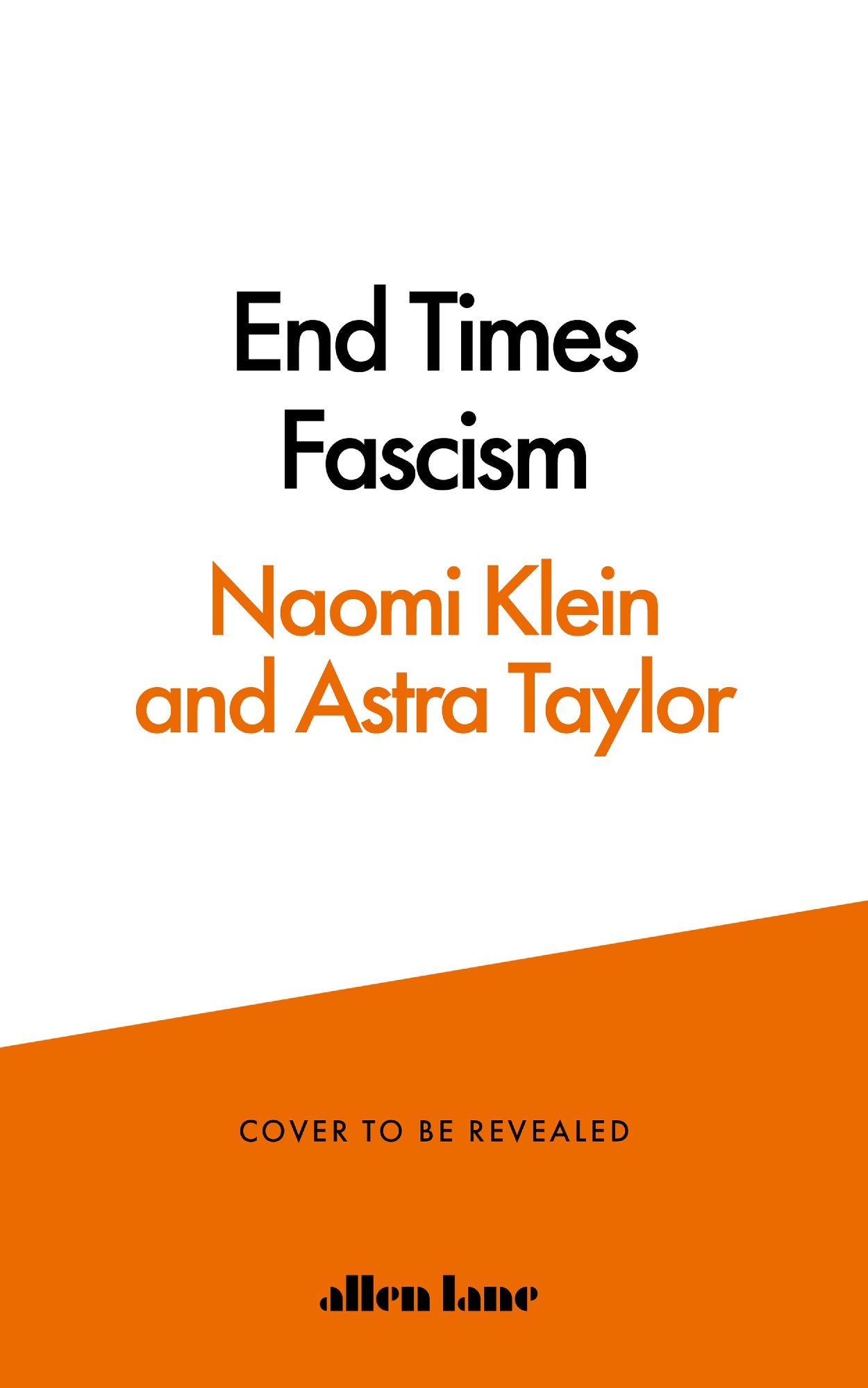 End Times Fascism by Naomi Klein and Astra Taylor (out 29 September 2026)