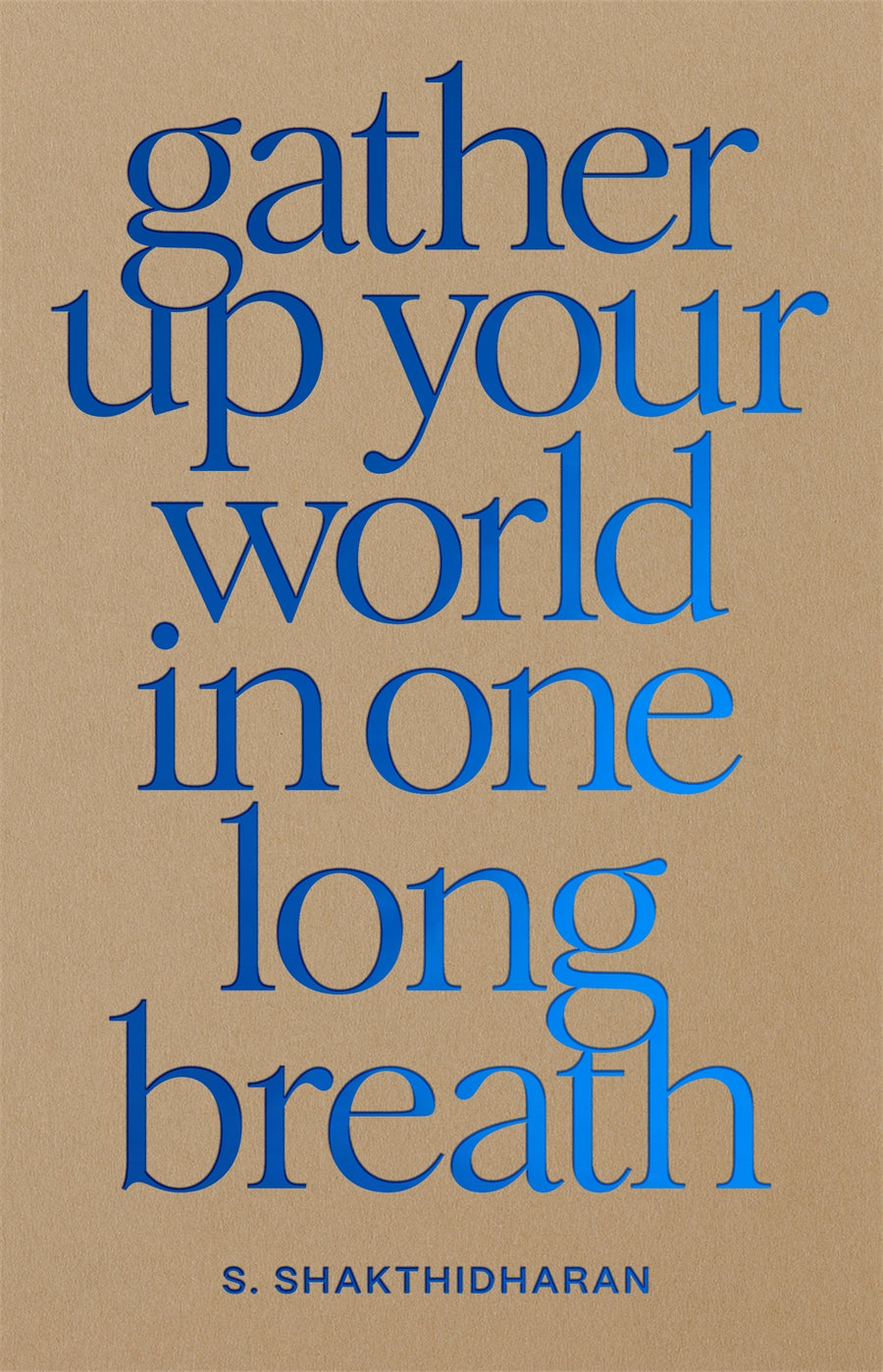Gather Up Your World in One Long Breath by S. Shakthidharan 