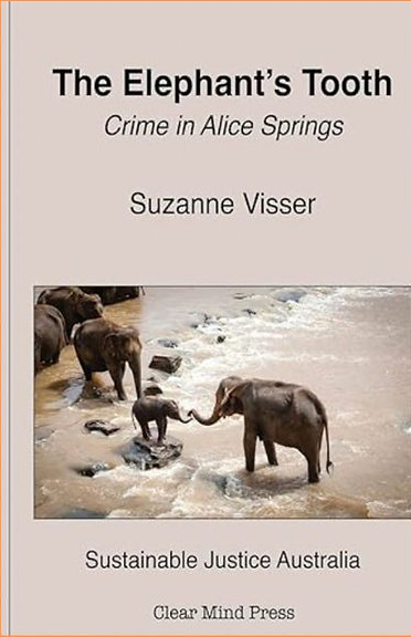 The Elephant's Tooth: Crime in Alice Springs by Suzanne Visser